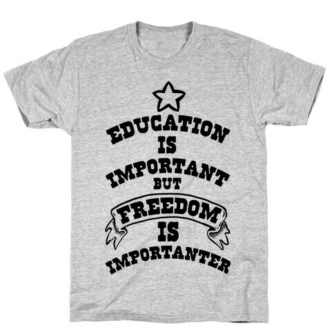 Education is Important but FREEDOM is Importanter! T-Shirt