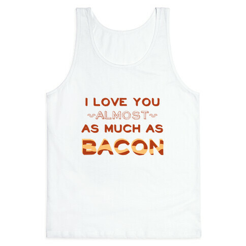 I Love You Almost As Much As Bacon Tank Top