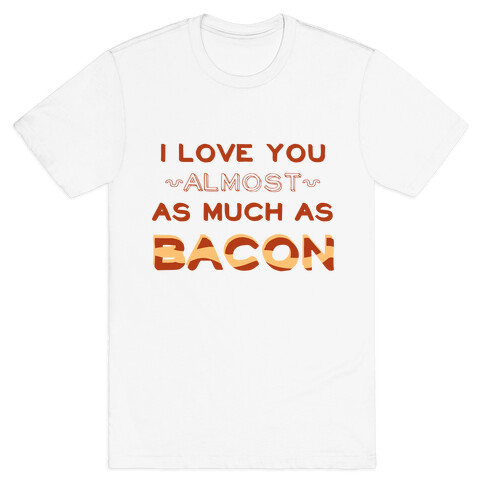 I Love You Almost As Much As Bacon T-Shirt