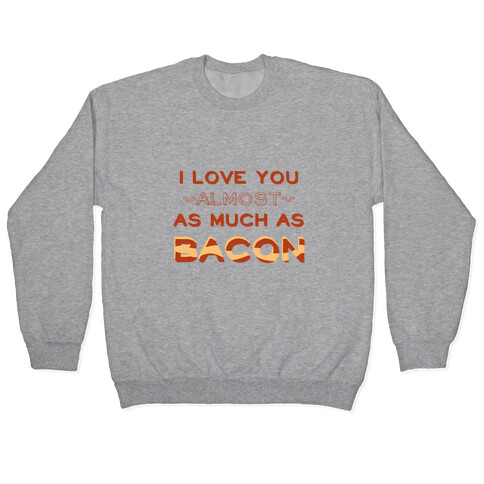 I Love You Almost As Much As Bacon Pullover