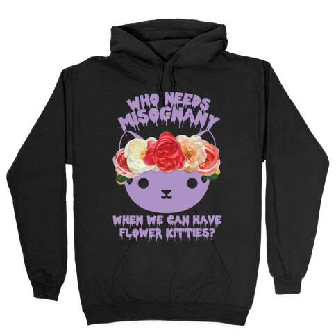 Who Needs Misogyny When We Can Have Flower Kitties  Hooded Sweatshirt