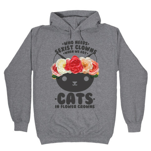 Who Needs Sexist Clowns When We Got Cats in Flower Crowns Hooded Sweatshirt