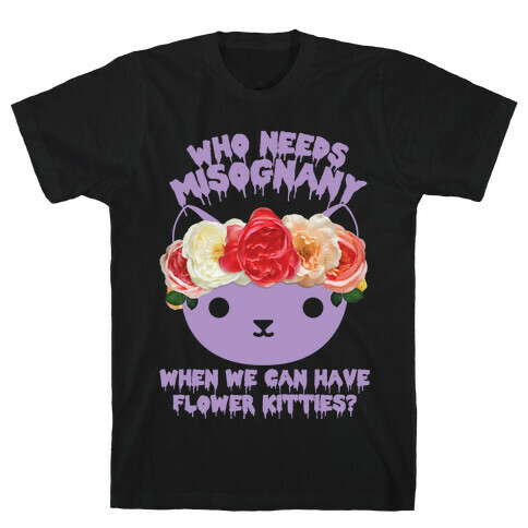 Who Needs Misogyny When We Can Have Flower Kitties T-Shirt