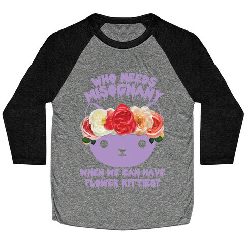 Who Needs Misogyny When We Can Have Flower Kitties Baseball Tee