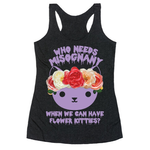 Who Needs Misogyny When We Can Have Flower Kitties Racerback Tank Top