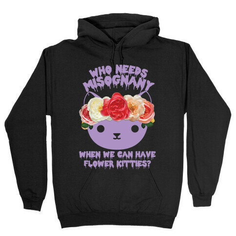 Who Needs Misogyny When We Can Have Flower Kitties Hooded Sweatshirt