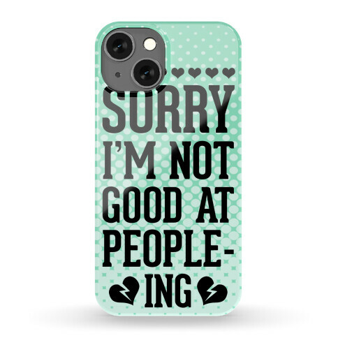 Sorry. I'm Not Good at People-ing. Phone Case