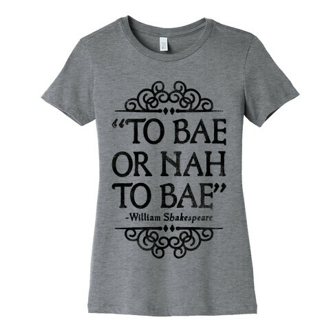 To Bae or Nah to Bae (Shakespeare Parody) Womens T-Shirt