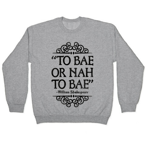 To Bae or Nah to Bae (Shakespeare Parody) Pullover