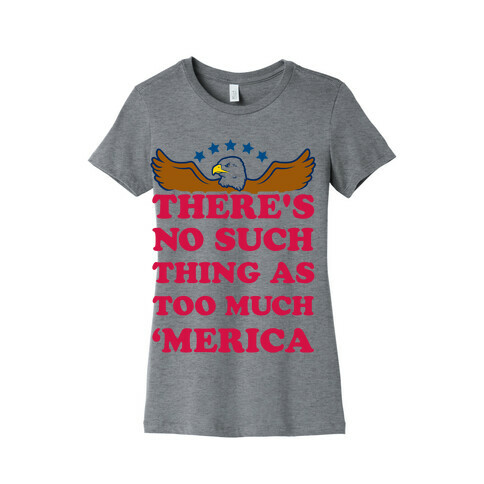 There's No Such Thing As Too Much 'Merica Womens T-Shirt