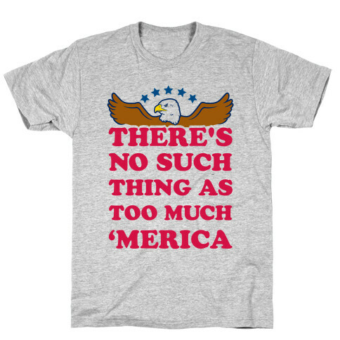 There's No Such Thing As Too Much 'Merica T-Shirt