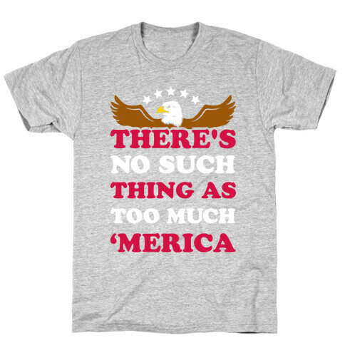 There's No Such Thing As Too Much 'Merica T-Shirt