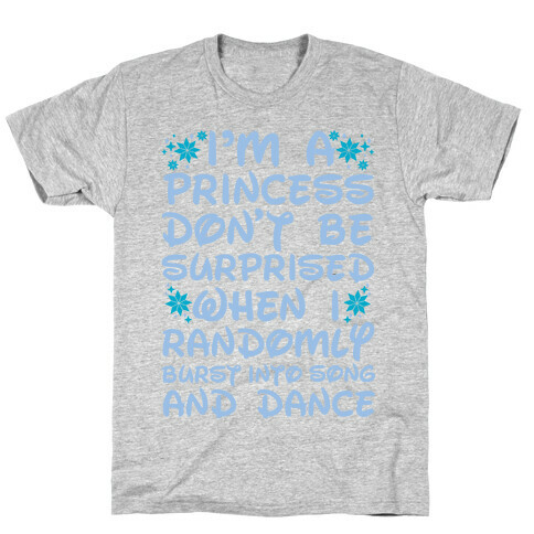 I'm a Princess Don't be Surprised When I Randomly Break Out Into Song and Dance T-Shirt