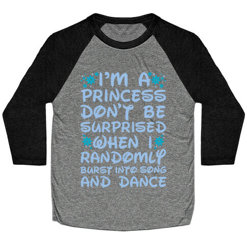 I'm a Princess Don't be Surprised When I Randomly Break Out Into Song and Dance Baseball Tee