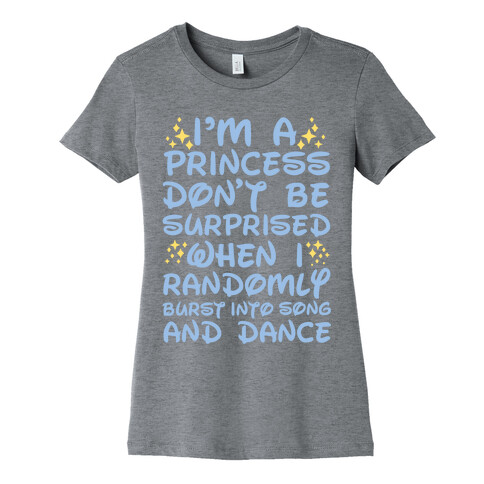 I'm a Princess Don't be Surprised When I Randomly Break Out Into Song and Dance Womens T-Shirt