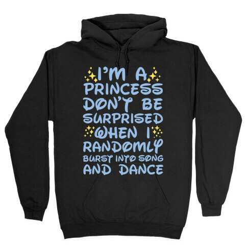 I'm a Princess Don't be Surprised When I Randomly Break Out Into Song and Dance Hooded Sweatshirt