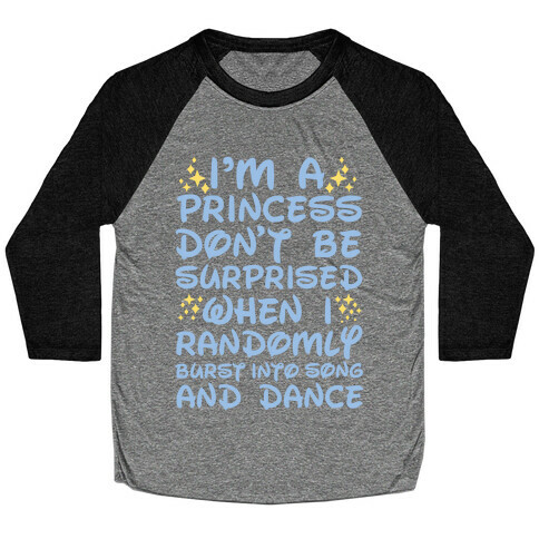 I'm a Princess Don't be Surprised When I Randomly Break Out Into Song and Dance Baseball Tee