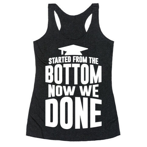 We Started From The Bottom Now We Done Racerback Tank Top