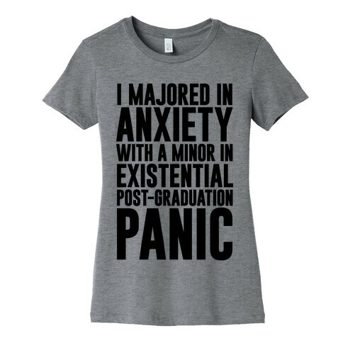 I Majored In Anxiety With A Minor In Existential Post-Graduation Panic Womens T-Shirt