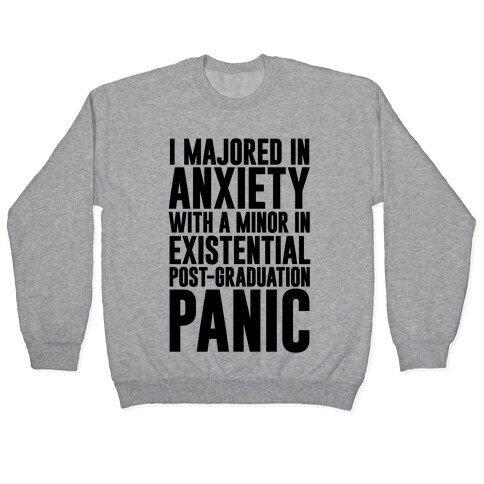 I Majored In Anxiety With A Minor In Existential Post-Graduation Panic Pullover