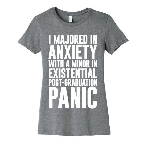 I Majored In Anxiety With A Minor In Existential Post-Graduation Panic Womens T-Shirt