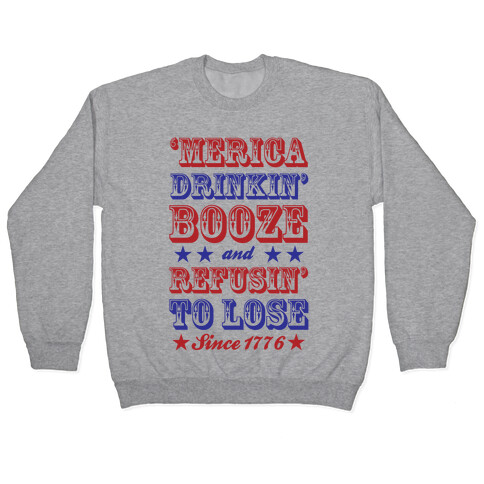 'Merica: Drinkin' Booze And Refusin' To Lose Since 1776 Pullover