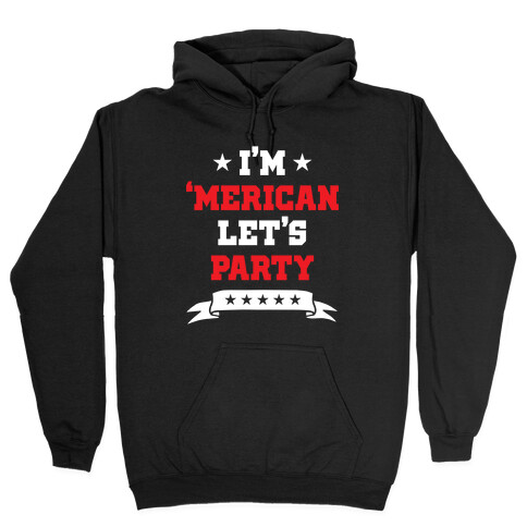 I'm 'Merican Let's Party Hooded Sweatshirt