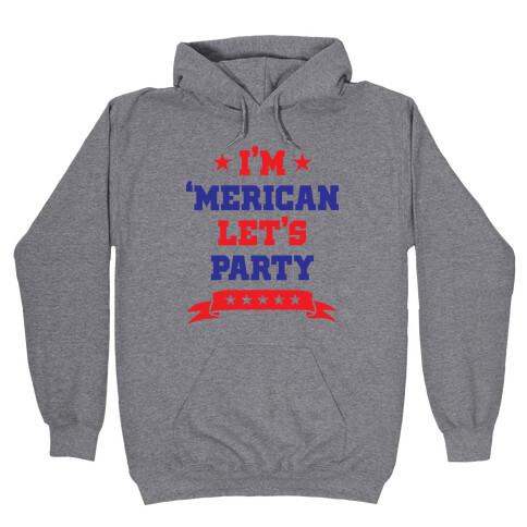 I'm 'Merican Let's Party Hooded Sweatshirt