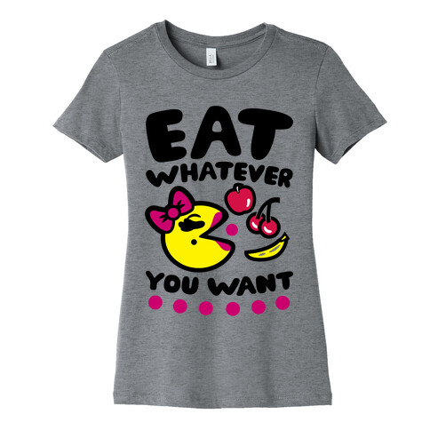 Eat Whatever You Want Womens T-Shirt