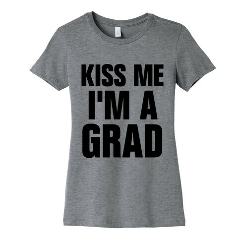Kiss Me I'm A Grad! Womens T-Shirt