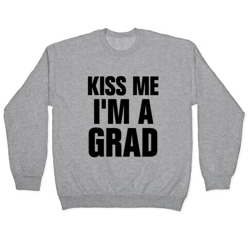 Kiss Me I'm A Grad! Pullover