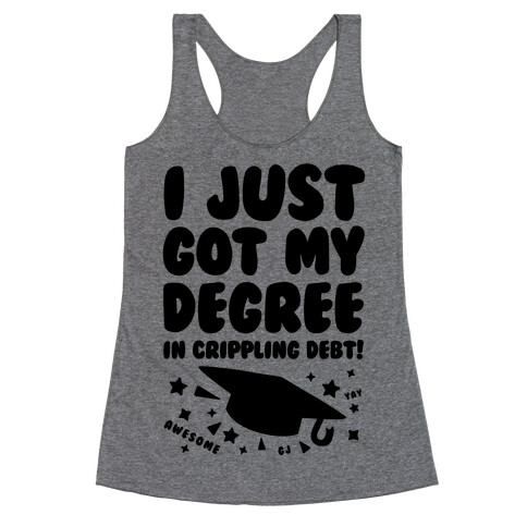 I Just Got My Degree! (In Crippling Debt) Racerback Tank Top