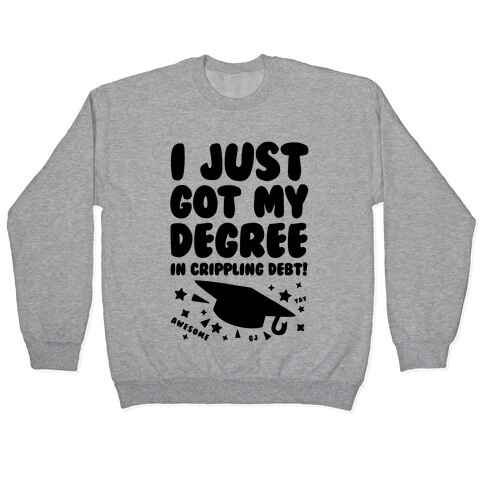 I Just Got My Degree! (In Crippling Debt) Pullover