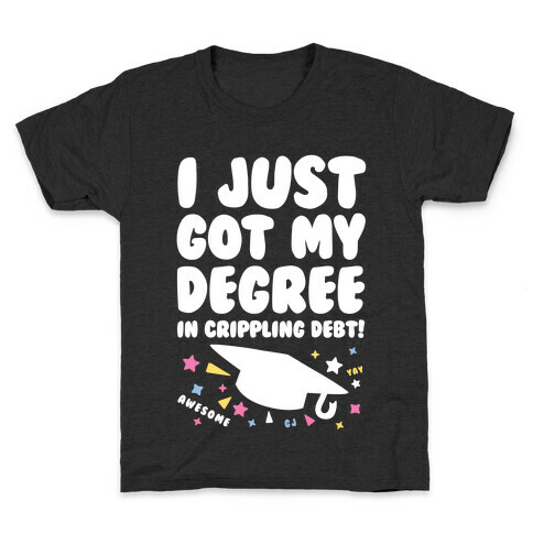 I Just Got My Degree! (In Crippling Debt) Kids T-Shirt