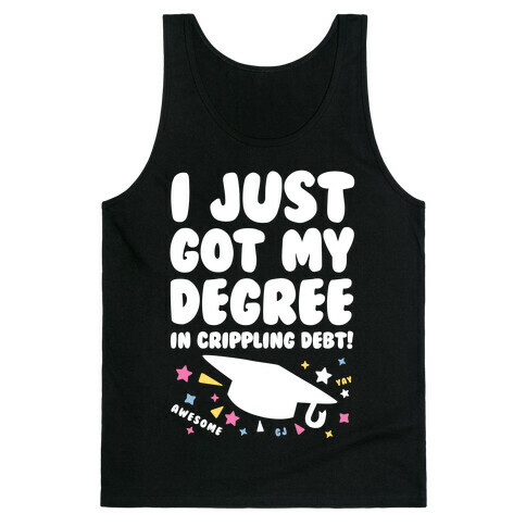 I Just Got My Degree! (In Crippling Debt) Tank Top