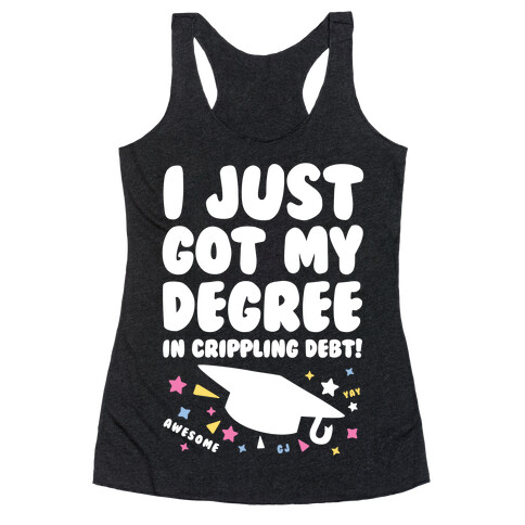 I Just Got My Degree! (In Crippling Debt) Racerback Tank Top