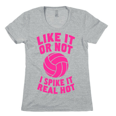 Like It Or Not, I Spike It Real Hot Womens T-Shirt