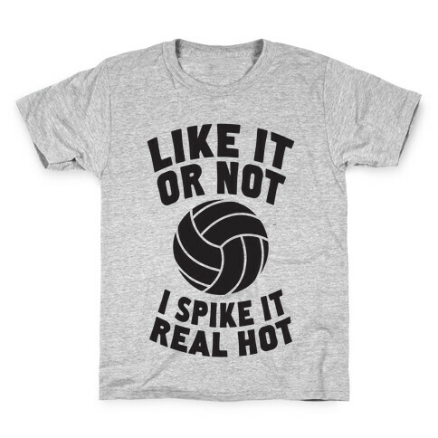 Like It Or Not, I Spike It Real Hot Kids T-Shirt