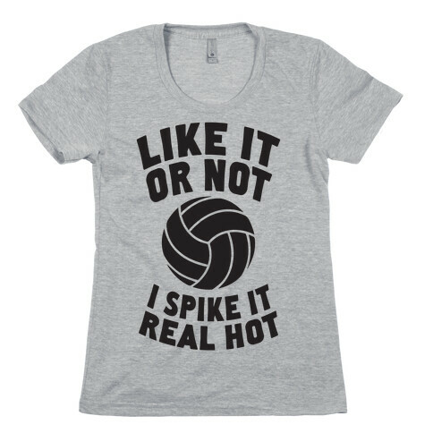 Like It Or Not, I Spike It Real Hot Womens T-Shirt