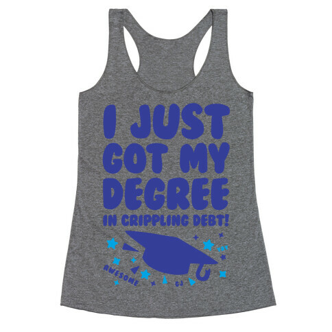 I Just Got My Degree! (In Crippling Debt) Racerback Tank Top