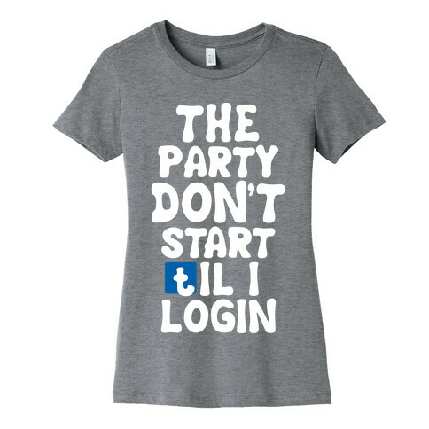 The Party Don't Start Til I Login Womens T-Shirt