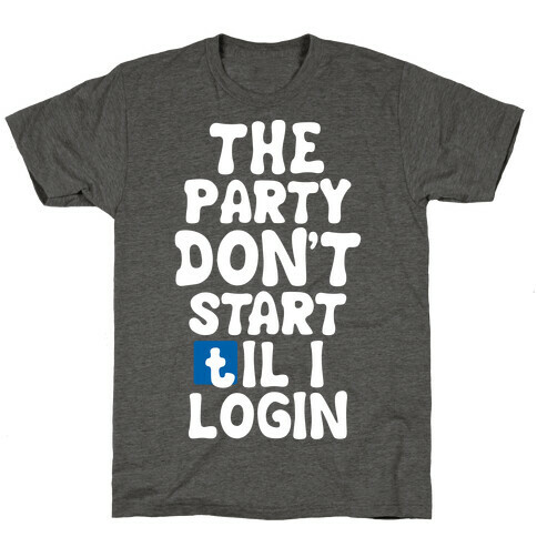 The Party Don't Start Til I Login T-Shirt