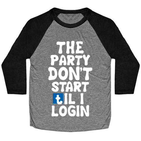 The Party Don't Start Til I Login Baseball Tee