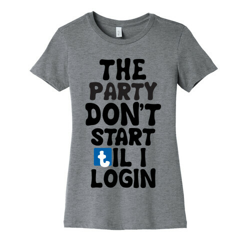 The Party Don't Start Til I Login Womens T-Shirt