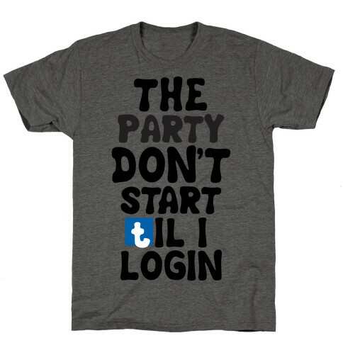 The Party Don't Start Til I Login T-Shirt