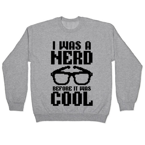 I Was A Nerd Before It Was Cool Pullover