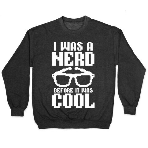 I Was A Nerd Before It Was Cool Pullover