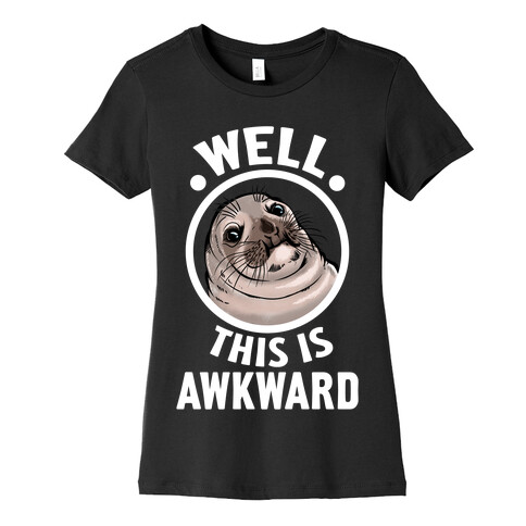 Well, This is Awkward. Womens T-Shirt