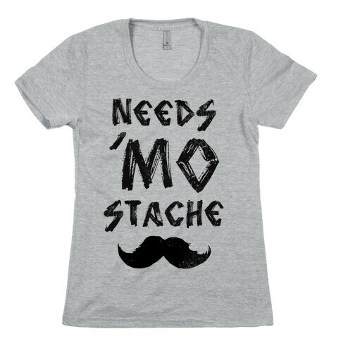 Needs Mo' Stache Womens T-Shirt
