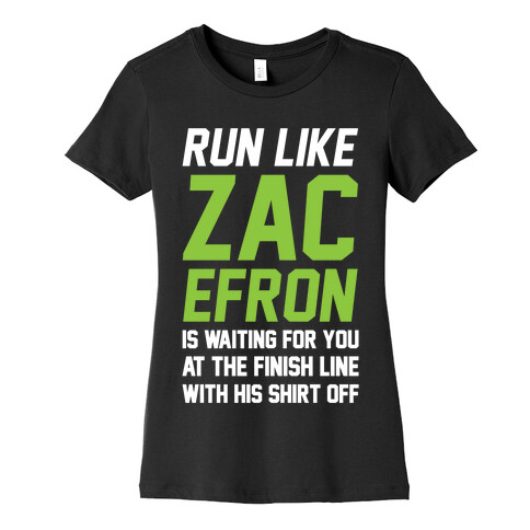 Run Like Zac Efron Is Waiting For You At The Finish Line Womens T-Shirt